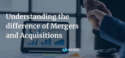 Understanding the difference of Mergers and Acquisitions